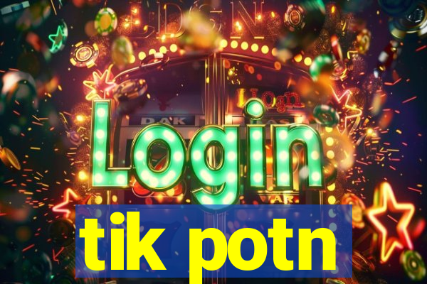 tik potn