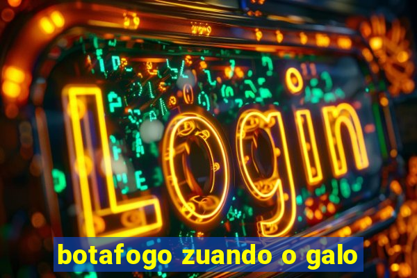 botafogo zuando o galo
