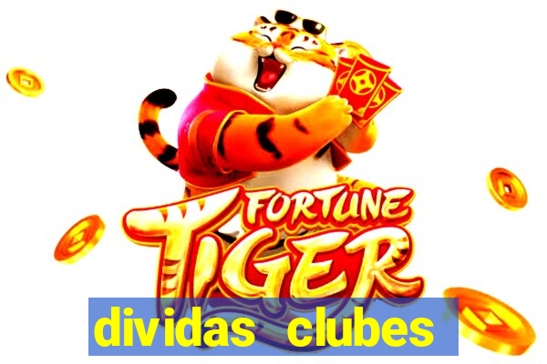 dividas clubes brasileiros 2024