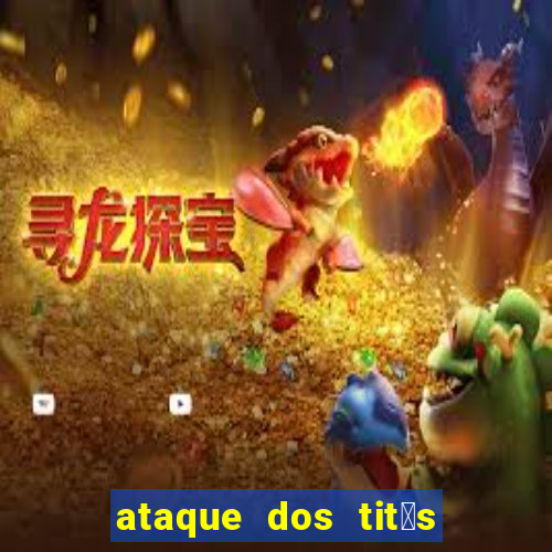 ataque dos tit茫s filme online dublado