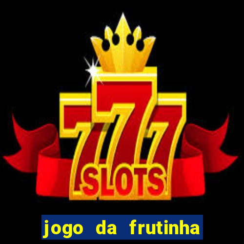 jogo da frutinha de ganhar dinheiro