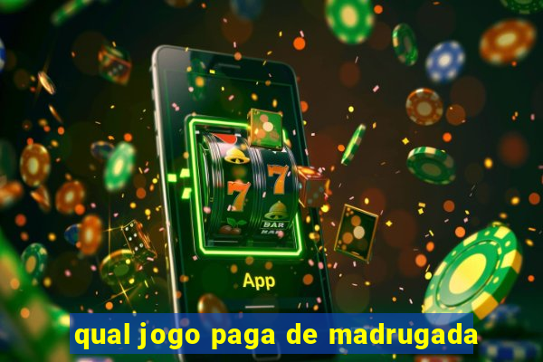 qual jogo paga de madrugada
