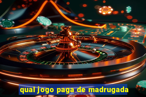 qual jogo paga de madrugada