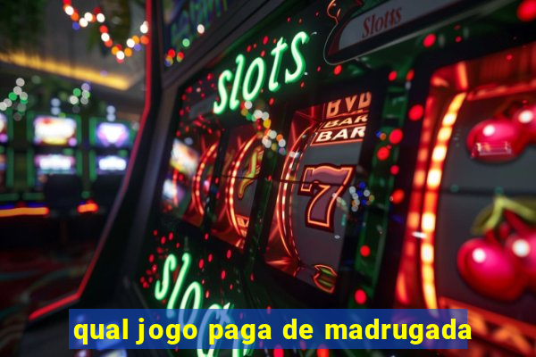 qual jogo paga de madrugada