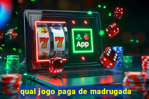 qual jogo paga de madrugada