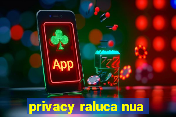 privacy raluca nua