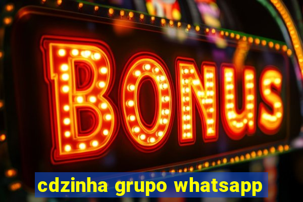 cdzinha grupo whatsapp