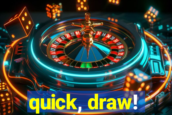 quick, draw!