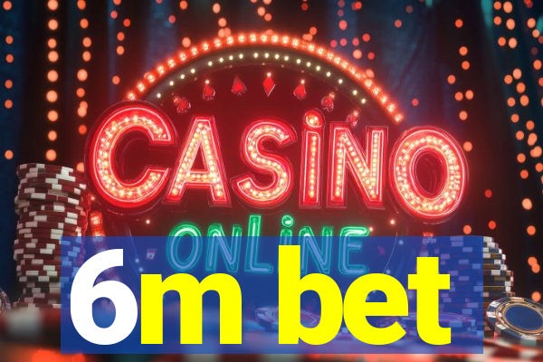 6m bet