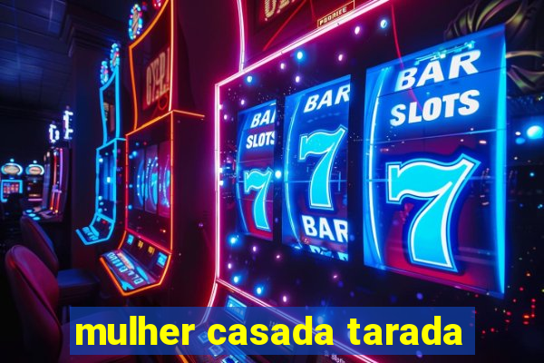 mulher casada tarada