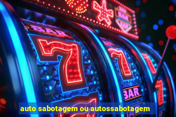 auto sabotagem ou autossabotagem