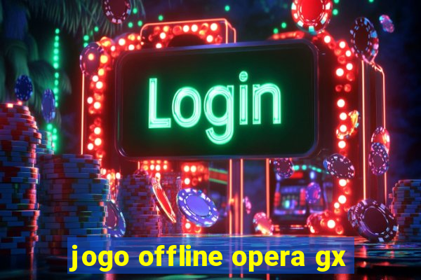 jogo offline opera gx
