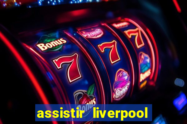 assistir liverpool ao vivo futemax