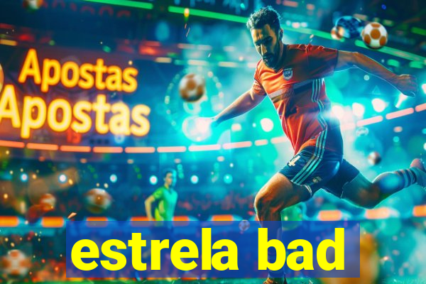 estrela bad