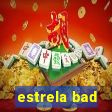 estrela bad
