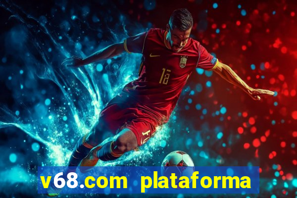 v68.com plataforma de jogos