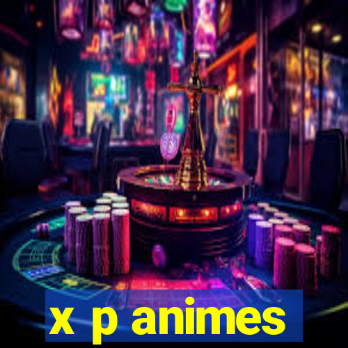 x p animes