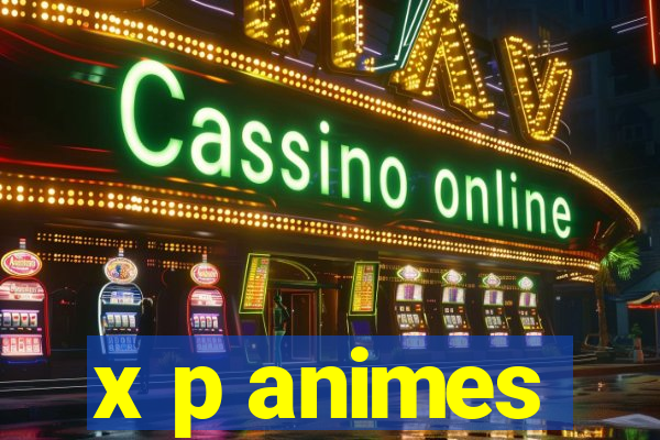 x p animes