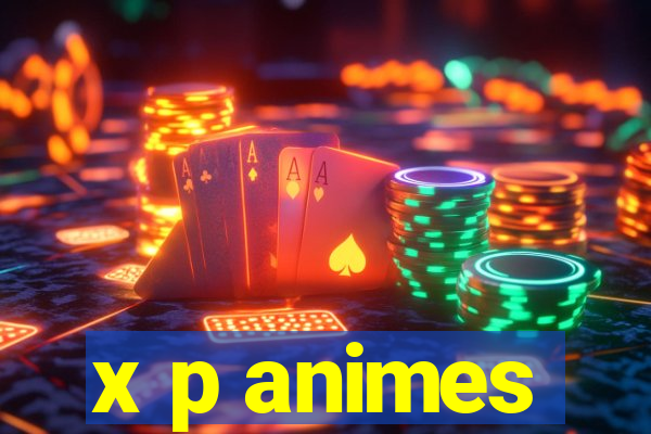 x p animes