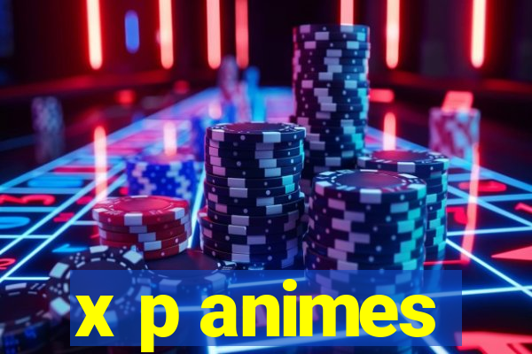 x p animes