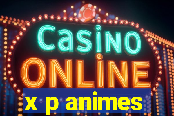 x p animes