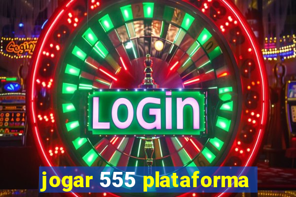 jogar 555 plataforma