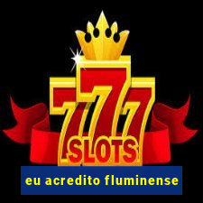 eu acredito fluminense