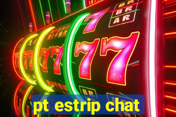 pt estrip chat