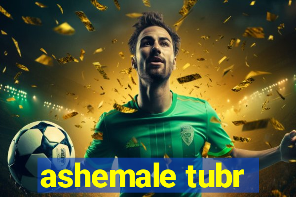 ashemale tubr
