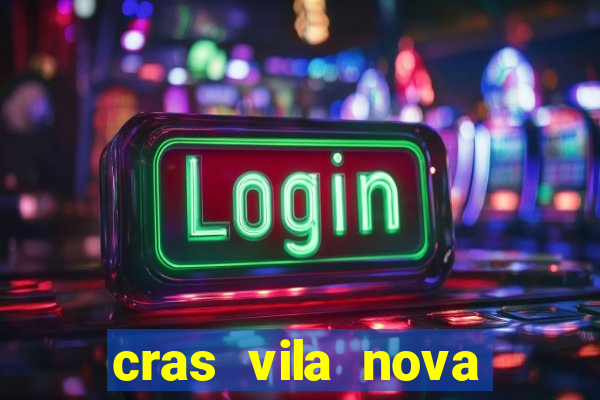 cras vila nova cachoeirinha horario de funcionamento