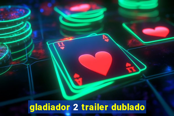 gladiador 2 trailer dublado