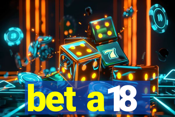 bet a18