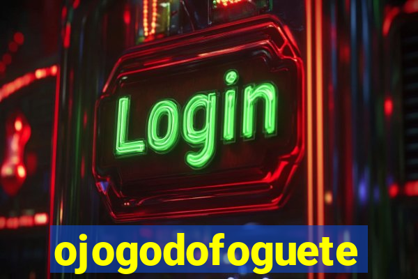 ojogodofoguete