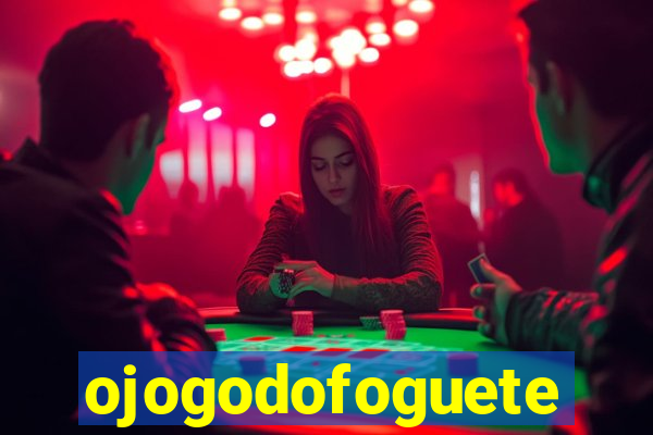ojogodofoguete