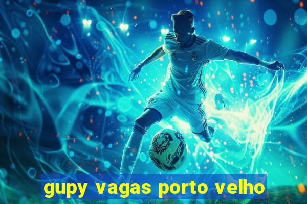 gupy vagas porto velho