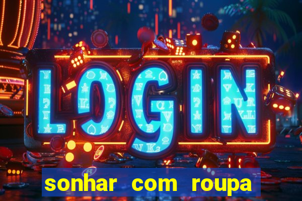 sonhar com roupa íntima feminina jogo do bicho
