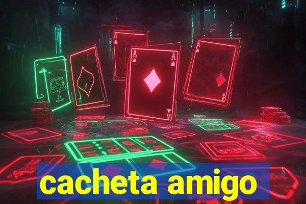 cacheta amigo