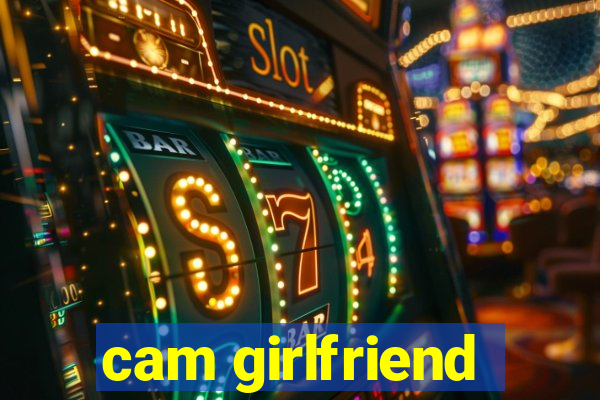cam girlfriend