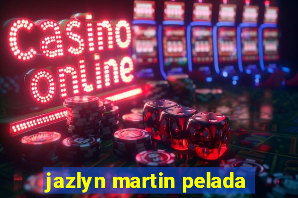 jazlyn martin pelada