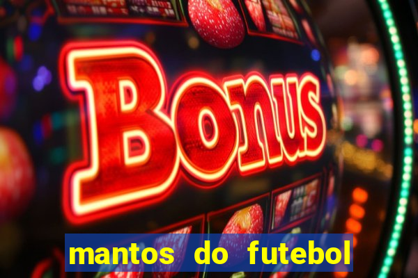 mantos do futebol jogos de hoje na tv