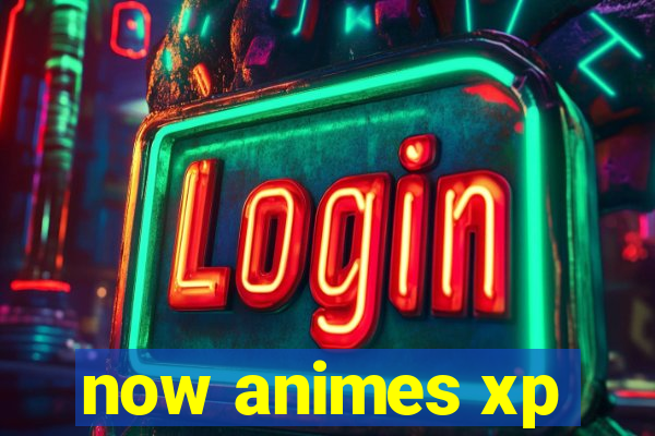 now animes xp