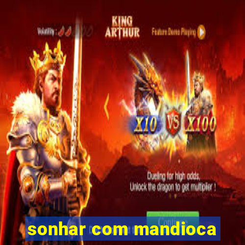 sonhar com mandioca