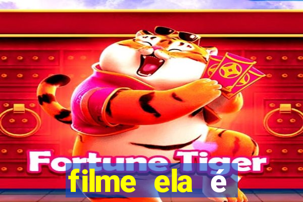 filme ela é demais completo dublado assistir online grátis