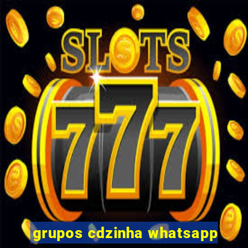 grupos cdzinha whatsapp