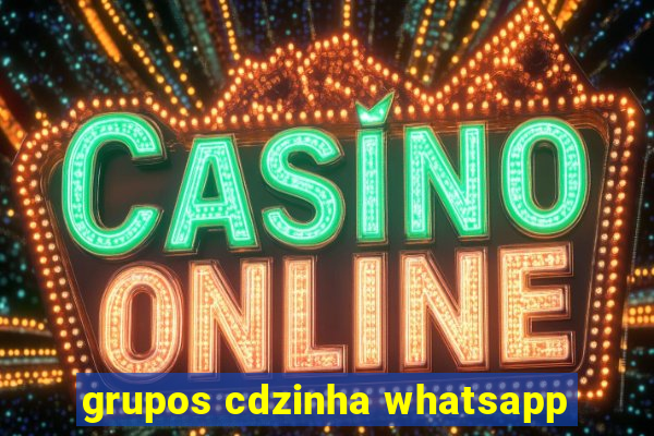 grupos cdzinha whatsapp
