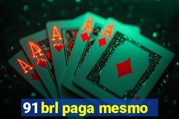 91 brl paga mesmo