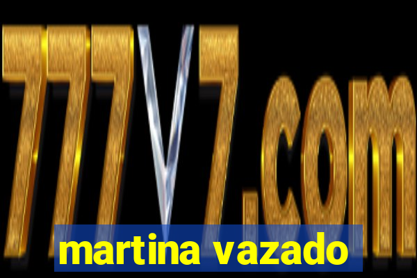 martina vazado