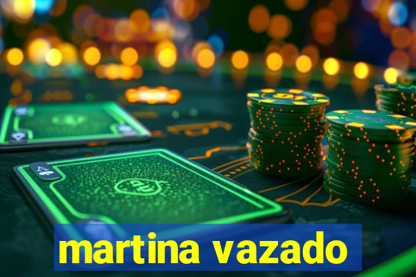 martina vazado