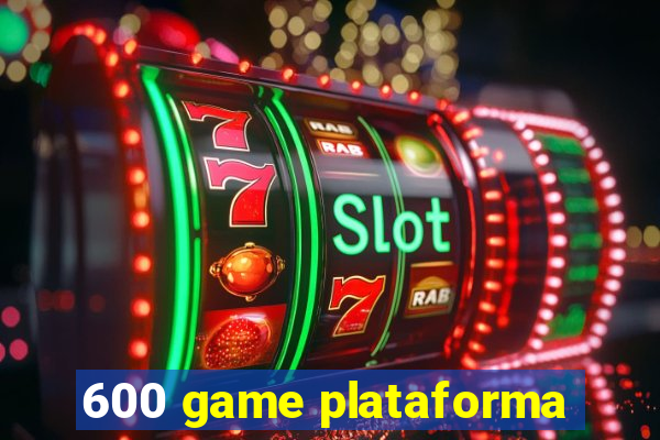 600 game plataforma