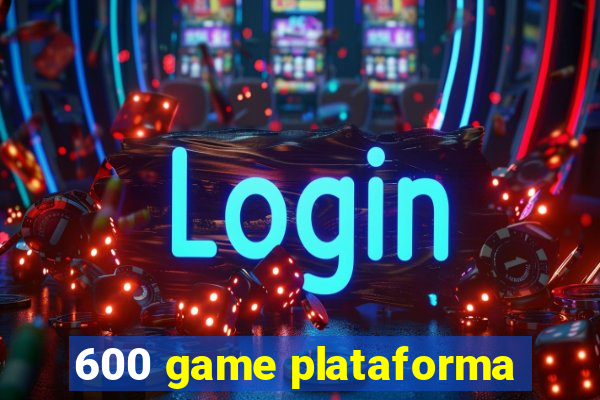 600 game plataforma